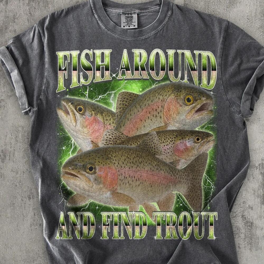 Fish Around And Find Trout Funny T-Shirt, Graphic Tee, Meme Tshirt, Unhinged